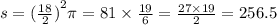 s = {( \frac{18}{2}) }^{2} \pi = 81 \times \frac{19}{6} = \frac{27 \times 19}{2} = 256.5