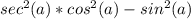 sec^2(a)*cos^2(a)-sin^2(a)