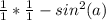 \frac{1}{1}* \frac{1}{1} -sin^2(a)