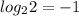 log_{2}2 = - 1