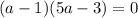 (a-1)(5a-3)=0