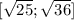 [ \sqrt{25} ; \sqrt{36} ]