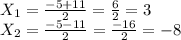 X _{1}= \frac{-5+11}{2}= \frac{6}{2}=3\\X _{2}= \frac{-5-11}{2}= \frac{-16}{2}=-8