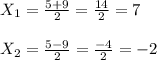 X _{1}= \frac{5+9}{2}= \frac{14}{2}=7\\\\X _{2} = \frac{5-9}{2}= \frac{-4}{2}=-2