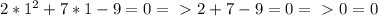 2*1^2+7*1-9=0 =\ \textgreater \ 2+7-9 =0 =\ \textgreater \ 0=0