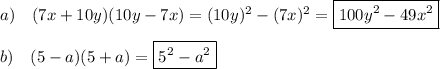 a)\quad (7x+10y)(10y-7x)=(10y)^2-(7x)^2=\boxed{100y^2-49x^2}\\\\b)\quad (5-a)(5+a)=\boxed{5^2-a^2}