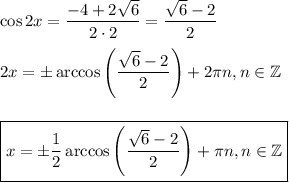 \cos 2x=\dfrac{-4+2\sqrt{6}}{2\cdot 2}=\dfrac{\sqrt{6}-2}{2}\\ \\ 2x=\pm\arccos\left(\dfrac{\sqrt{6}-2}{2}\right)+2\pi n,n \in \mathbb{Z}\\ \\ \\ \boxed{x=\pm\dfrac{1}{2}\arccos\left(\dfrac{\sqrt{6}-2}{2}\right)+\pi n,n \in \mathbb{Z}}