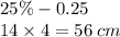 25\% - 0.25 \\ 14 \times 4 = 56 \: cm