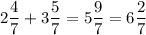 \displaystyle 2\frac{4}{7}+3\frac{5}{7}=5\frac{9}{7}=6\frac{2}{7}