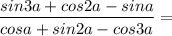 \dfrac{sin3a+cos2a-sina}{cosa+sin2a-cos3a} =