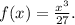 f(x)=\frac{x^3}{27}.