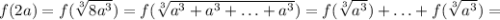 f(2a)=f(\sqrt[3]{8a^3})=f(\sqrt[3]{a^3+a^3+\ldots +a^3})=f(\sqrt[3]{a^3})+\ldots+f(\sqrt[3]{a^3})=