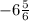 -6 \frac{5}{6}