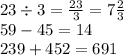 23\div 3 =\frac{23}{3}=7\frac{2}{3}\\59-45=14\\239+452=691