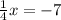 \frac{1}{4} x=-7