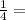 \frac{1} {4}=