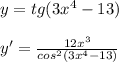 y=tg(3x^4-13) \\\\ y'= \frac{12x^3}{cos^2 (3x^4-13)}