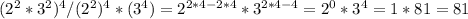 (2^2*3^2)^4/(2^2)^4*(3^4)=2 ^{2*4-2*4} *3 ^{2*4-4} =2^0*3^4=1*81=81