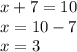 x + 7 = 10 \\ x = 10 - 7 \\ x = 3