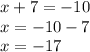 x + 7 = - 10 \\ x = - 10 - 7 \\ x = - 17