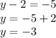 y - 2 = - 5 \\ y = - 5 + 2 \\ y = - 3