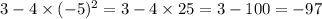 3 - 4 \times ({- 5})^{2} = 3 - 4 \times 25 = 3 - 100 = - 97