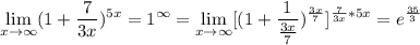 \displaystyle \lim_{x \to \infty} (1+\frac{7}{3x})^{5x}=1^{\infty}= \lim_{x \to \infty}[(1+\frac{1}{\frac{3x}{7}})^\frac{3x}{7}]^{\frac{7}{3x}*5x}=e^\frac{35}{3}