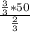 \frac{ \frac{3}{3}*50 }{ \frac{2}{3} }