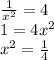 \frac{1}{ {x}^{2} } = 4 \\ 1 = 4 {x}^{2} \\ {x}^{2} = \frac{1}{4}