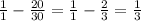 \frac{1}{1} - \frac{20}{30} = \frac{1}{1} - \frac{2}{3} = \frac{1}{3} &#10;