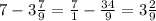 7 - 3\frac{7}{9} = \frac{7}{1} - \frac{34}{9} = 3 \frac{2}{9} &#10;