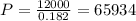 P= \frac{12000}{0.182} = 65934