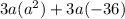 3a(a^2)+3a(-36)