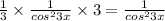 \frac{1}{3} \times \frac{1}{ {cos}^{2} 3x} \times 3 = \frac{1}{ { {cos}^{2} }{3x} }