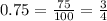 0.75 = \frac{75}{100} = \frac{3}{4}