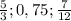 \frac {5}{3} ; 0,75 ; \frac {7}{12}