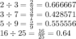 2 \div 3 = \frac{2}{3} = 0.666667 \\ 3 \div 7 = \frac{3}{7} = 0.428571 \\ 5 \div 9 = \frac{5}{9} = 0.555556 \\ 16 \div 25 = \frac{16}{25} = 0.64