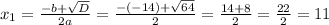 x_{1}=\frac{-b+\sqrt{D}}{2a}=\frac{-(-14)+\sqrt{64}}{2}=\frac{14+8}{2}=\frac{22}{2}=11