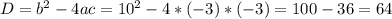 D=b^{2}-4ac=10^{2}-4*(-3)*(-3)=100-36=64