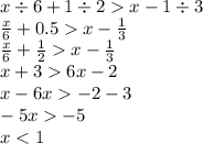 x \div 6 + 1 \div 2 x - 1 \div 3 \\ \frac{x}{6} + 0.5 x - \frac{1}{3} \\ \frac{x}{6} + \frac{1}{2} x - \frac{1}{3} \\ x + 3 6x - 2 \\ x - 6x - 2 - 3 \\ - 5x - 5 \\ x < 1