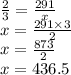 \frac{2}{3} = \frac{291}{x} \\ x = \frac{291 \times 3}{2} \\ x = \frac{873}{2} \\ x = 436.5