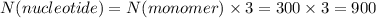 N(nucleotide) = N(monomer) \times 3 = 300 \times 3 = 900