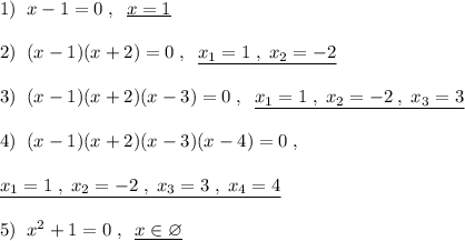 1)\; \; x-1=0\; ,\; \; \underline {x=1}\\\\2)\; \; (x-1)(x+2)=0\; ,\; \; \underline {x_1=1\; ,\; x_2=-2}\\\\3)\; \; (x-1)(x+2)(x-3)=0\; ,\; \; \underline {x_1=1\; ,\; x_2=-2\; ,\; x_3=3}\\\\4)\; \; (x-1)(x+2)(x-3)(x-4)=0\; ,\\\\\underline {x_1=1\; ,\; x_2=-2\; ,\; x_3=3\; ,\; x_4=4}\\\\5)\; \; x^2+1=0\; ,\; \; \underline {x\in \varnothing }