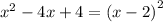 {x}^{2} - 4x + 4 = {(x - 2)}^{2}