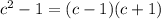 {c}^{2} - 1 = (c - 1)(c + 1)