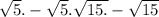 \sqrt{5} . - \sqrt{5} . \sqrt{15. } - \sqrt{15}