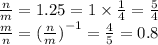 \frac{n}{m} = 1.25 = 1 \times \frac{1}{4} = \frac{5}{4} \\ \frac{m}{n} = {( \frac{n}{m} )}^{ - 1} = \frac{4}{5} = 0.8