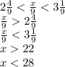 2 \frac{4}{9} < \frac{x}{9} < 3 \frac{1}{9} \\ \frac{x}{9} 2 \frac{4}{9} \\ \frac{x}{9} < 3 \frac{1}{9} \\ x 22 \\ x < 28