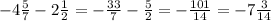 - 4 \frac{5}{7} -2 \frac{1}{2} = - \frac{33}{7} - \frac{5}{2} = - \frac{101}{14} = - 7 \frac{3}{14}