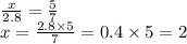 \frac{x}{2.8} = \frac{5}{7} \\ x = \frac{2.8 \times 5}{7} = 0.4 \times 5 = 2